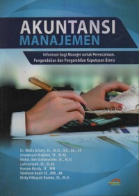 Akuntansi Manajemen : informasi bagi manajer untuk perencanaan pengendalian dan pengambilan keputusan bisnis